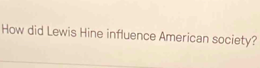 How did Lewis Hine influence American society?