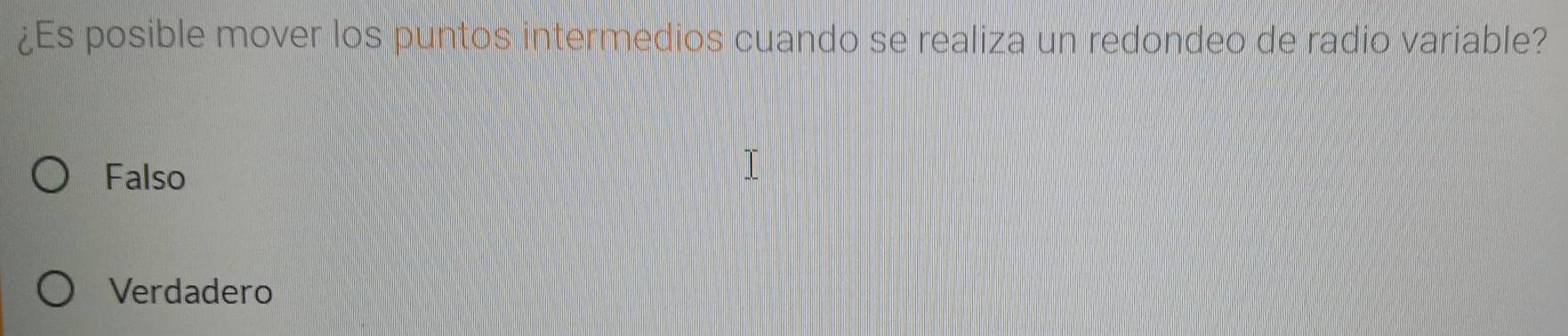 ¿Es posible mover los puntos intermedios cuando se realiza un redondeo de radio variable?
Falso
Verdadero