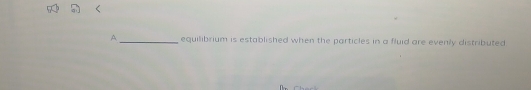 A_ equilibrium is established when the particles in a fluid are evenly distributed