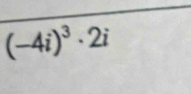 (-4i)^3· 2i