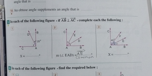 angle that is_
An obtuse angle supplements an angle that is_
In each of the following figure , if vector AB⊥ vector AC , complete each the following :
3
1
2

X= _。 m(∠ EAD)= _ X= _
In each of the following figure , find the required below :