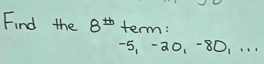 Find the 8^(th) term:
-1 5, -20, -80,...