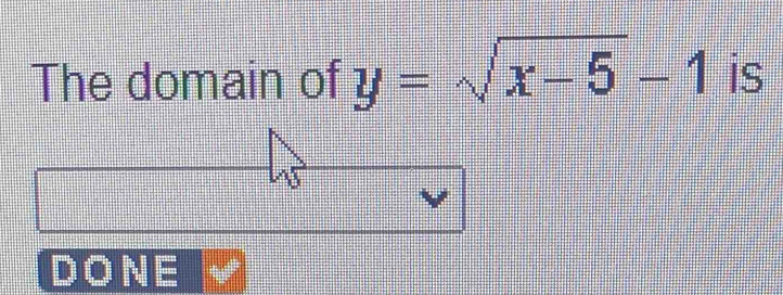 The domain of y=sqrt(x-5)-1 is 
DONE