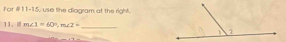 For #11-15, use the diagram at the right. 
11. If m∠ 1=60°, m∠ 2= _