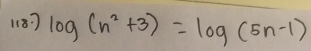 1(8. ) log (n^2+3)=log (5n-1)