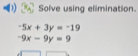 Solve using elimination.
-5x+3y=-19
-9x-9y=9