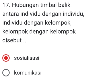 Hubungan timbal balik
antara individu dengan individu,
individu dengan kelompok,
kelompok dengan kelompok
disebut ...
sosialisasi
komunikasi