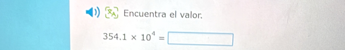 ) Encuentra el valor.
354.1* 10^4=□