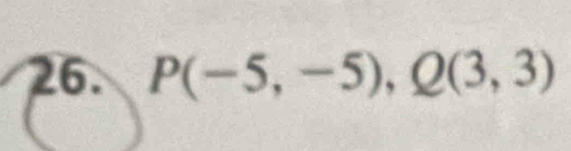 P(-5,-5), Q(3,3)