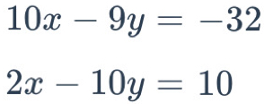 10x-9y=-32
2x-10y=10