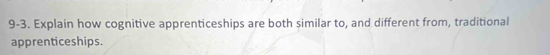 9-3. Explain how cognitive apprenticeships are both similar to, and different from, traditional 
apprenticeships.