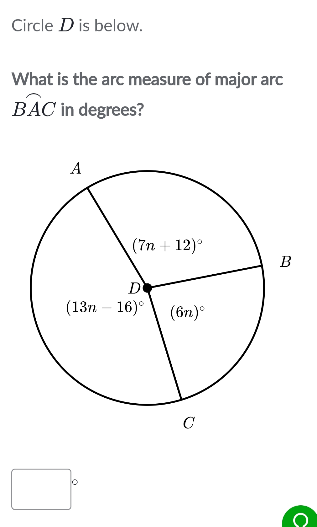 Circle D is below.
What is the arc measure of major arc
widehat BAC in degrees?
□ 
□