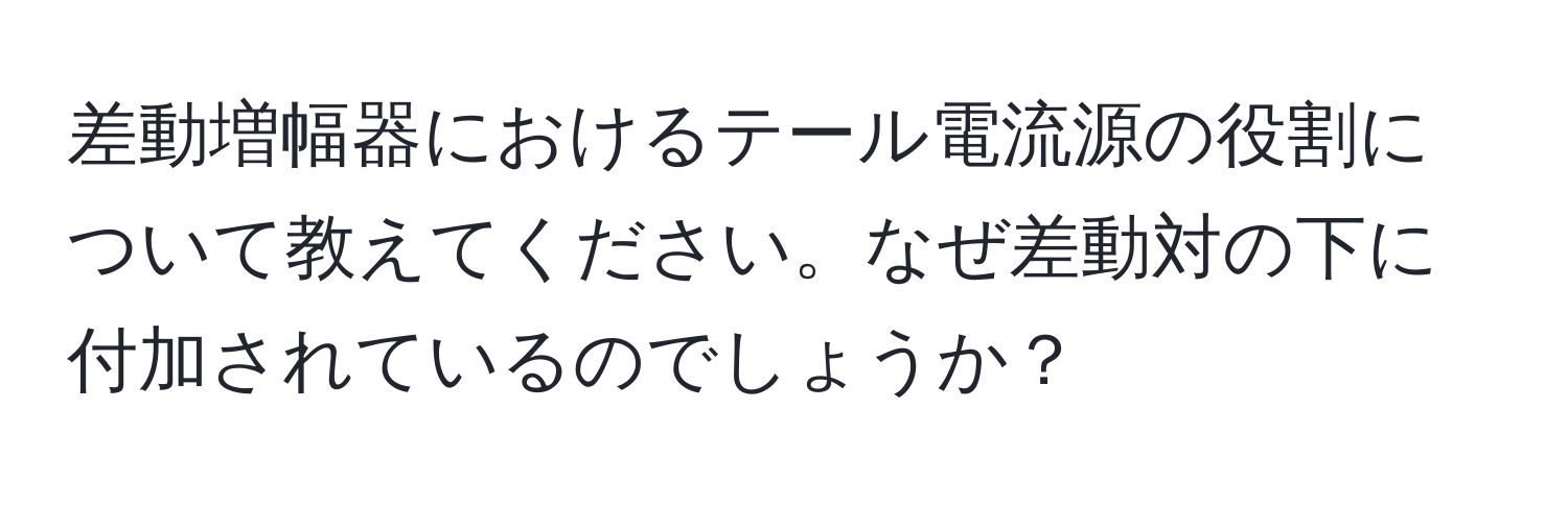 差動増幅器におけるテール電流源の役割について教えてください。なぜ差動対の下に付加されているのでしょうか？