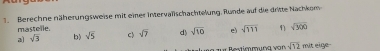 Berechne näherungsweise mit einer Intervallschachtelung. Runde auf die dritte Nachkom 
mastelle. sqrt(7) d) sqrt(10) e) sqrt(111) sqrt(300)
a sqrt(3) b) sqrt(5) C 
r s dur Reatim ft vor sqrt(12) mit eige-