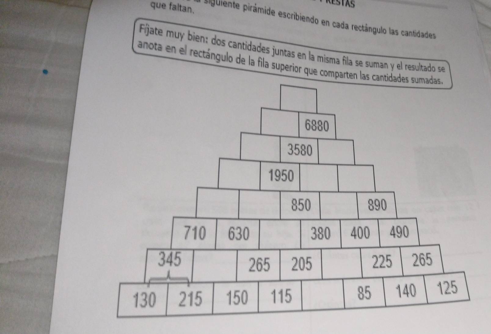 que faltan. 
guiene rámide escribiendo en cada rectángulo las cantidades 
Fijate muy bien: dos cantidades juntas en la misma fila se suman y el resultado se 
anota en el rectángulo de la fila superior que comparten