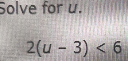 Solve for u.
2(u-3)<6</tex>