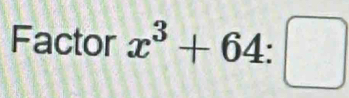 Factor x^3+64:□