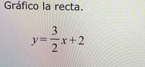 Gráfico la recta.
y= 3/2 x+2