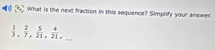 ) What is the next fraction in this sequence? Simplify your answer.
 1/3 ,  2/7 ,  5/21 ,  4/21 ,...