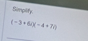 Simplify.
(-3+6i)(-4+7i)