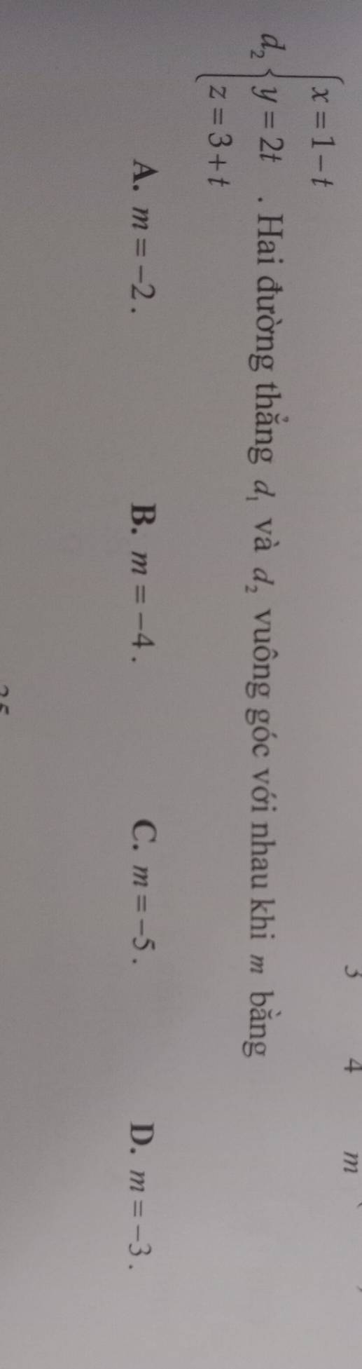 d_2beginarrayl x=1-t y=2t z=3+tendarray.. Hai đường thắng d_1 và d_2 vuông góc với nhau khi m bằng
D.
A. m=-2. B. m=-4. C. m=-5. m=-3.