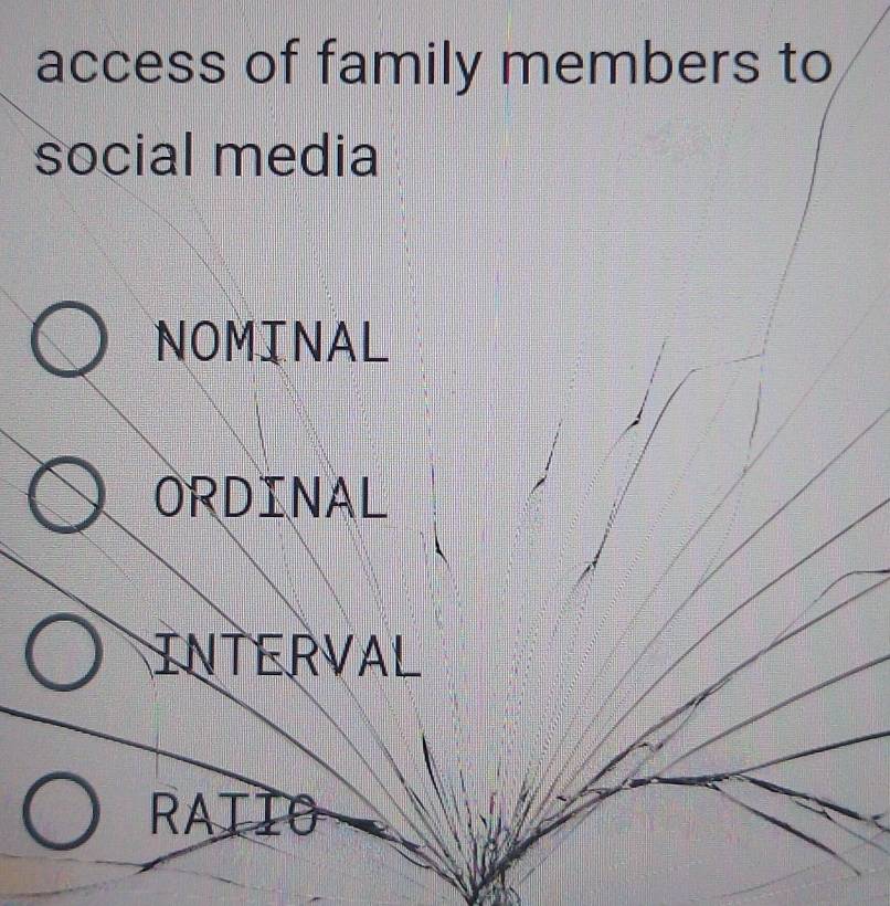 access of family members to
social media
NOMINAL
ORDINAL
INTERVAL
RATIO