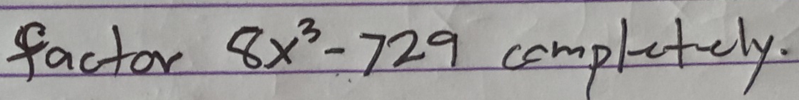 factor 8x^3-729 completely.