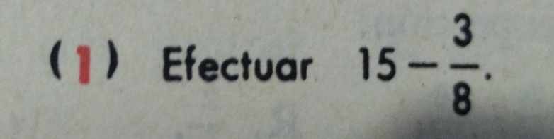 1 Efectuar 15- 3/8 .