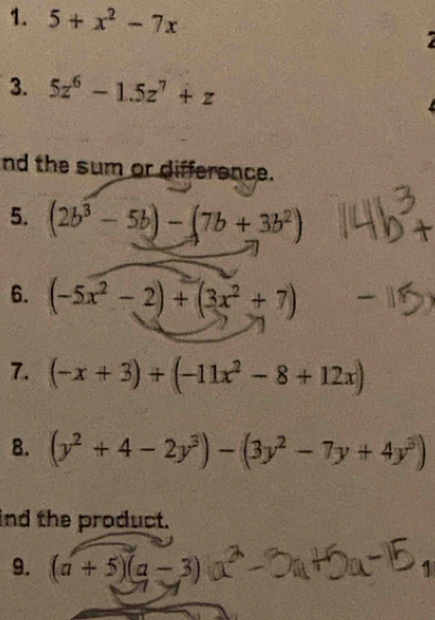 5+x^2-7x
3. 5z^6-1.5z^7+z
nd the sum or difference. 
5. (2b^3-5b)-(7b+3b^2)
6. (-5x^2-2)+(3x^2+7)
7. (-x+3)+(-11x^2-8+12x)
B. (y^2+4-2y^3)-(3y^2-7y+4y^3)
ind the product. 
9. (a+5)(a-3)