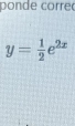 corre
y= 1/2 e^(2x)