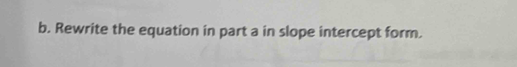 Rewrite the equation in part a in slope intercept form.