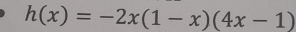 h(x)=-2x(1-x)(4x-1)