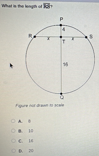 What is the length of overline RS
Figure not drawn to scale
A. 8
B. 10
C. 16
D. 20