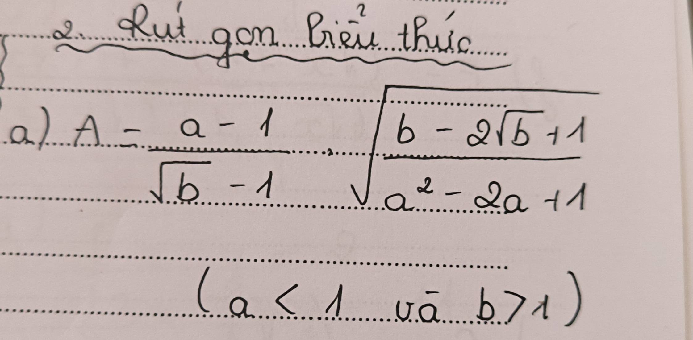 Kkut gon Brei thuo 
a) A= (a-1)/sqrt(b)-1 sqrt(frac b-2sqrt b)+1a^2-2a+1
(a<1,a,-1)