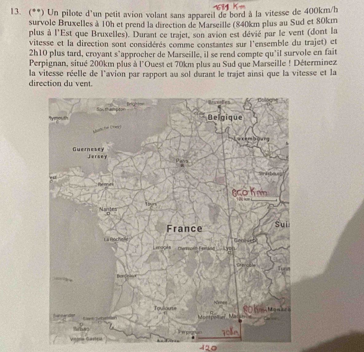 (**) Un pilote d`un petit avion volant sans appareil de bord à la vitesse de 400km/h
survole Bruxelles à 10h et prend la direction de Marseille (840km plus au Sud et 80km
plus à l'Est que Bruxelles). Durant ce trajet, son avion est dévié par le vent (dont la 
vitesse et la direction sont considérés comme constantes sur l'ensemble du trajet) et
2h10 plus tard, croyant s`approcher de Marseille, il se rend compte qu’il survole en fait 
Perpignan, situé 200km plus à l'Ouest et 70km plus au Sud que Marseille ! Déterminez 
la vitesse réelle de l'avion par rapport au sol durant le trajet ainsi que la vitesse et la 
direction du vent. 
Vitoria-Gisteiz