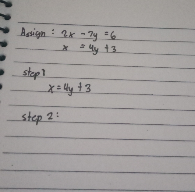 Assign : 2x-7y=6
x=4y+3
step?
x=4y+3
step 2: