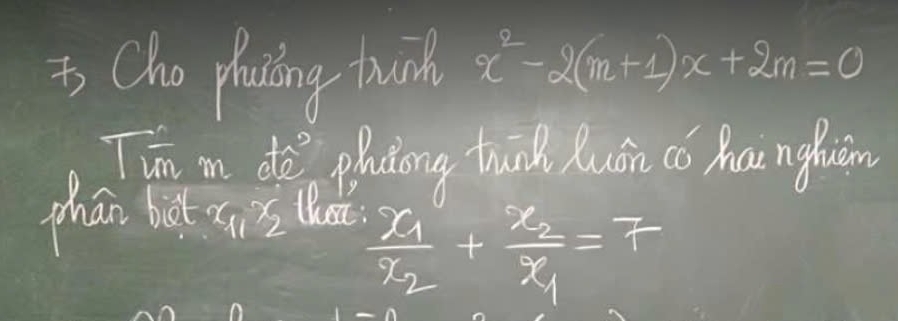 Cho phaciling twih x^2-2(m+1)x+2m=0
Tin mn do phong twilh ǒuán có hainghuàn 
whan bàt -sis loe
frac x_1x_2+frac x_2x_1=7