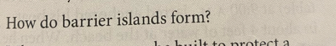 How do barrier islands form? 
pro tect