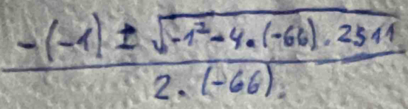  (-(-1)± sqrt(-1^2-4· (-66)))/2· (-66) -frac 2511