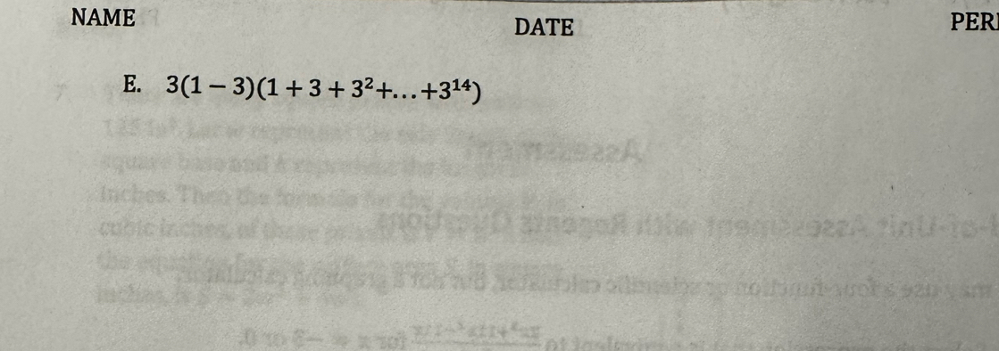 NAME PER 
DATE 
E. 3(1-3)(1+3+3^2+...+3^(14))