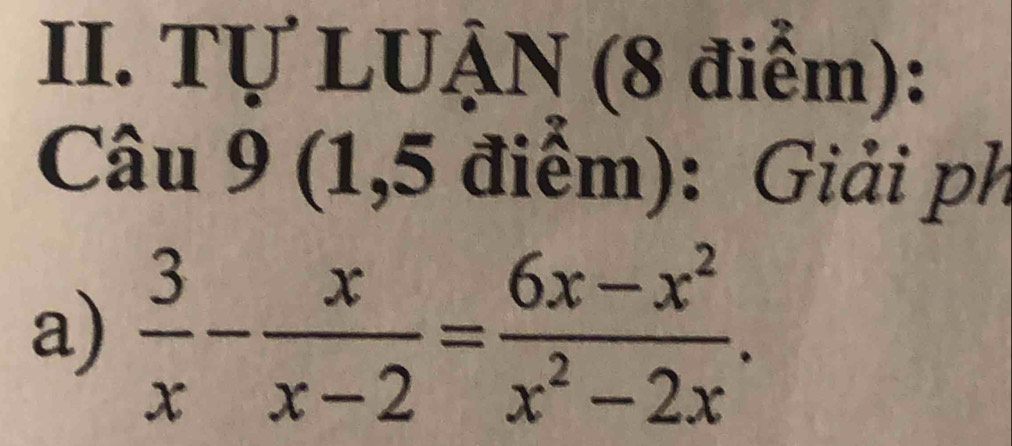 Tự LUẠN (8 điểm): 
Câu 9 (1,5 điểm): Giải ph 
a)  3/x - x/x-2 = (6x-x^2)/x^2-2x .