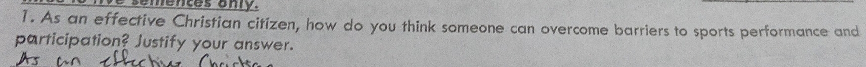 semences only. 
1. As an effective Christian citizen, how do you think someone can overcome barriers to sports performance and 
participation? Justify your answer.