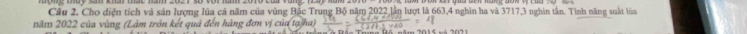 Cầu 2, Cho diện tích và sản lượng lủa cả năm của vùng Bặc Trung Bộ năm 2022 lần lượt là 663, 4 nghin ha và 3717, 3 nghin tân. Tinh năng suất lúa 
năm 2022 của vùng (Làm tròn kết quả đến hàng đơn vị của tạ ha)