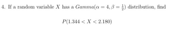 If a random variable X has a Gamma (alpha =4,beta = 1/2 ) distribution, find
P(1.344