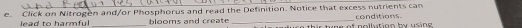 Click on Nitrogen and/or Phosphorus and read the Definition. Notice that excess nutrients can conditions 
lead to harmful _blooms and create_ s this tee of pollution by usine .