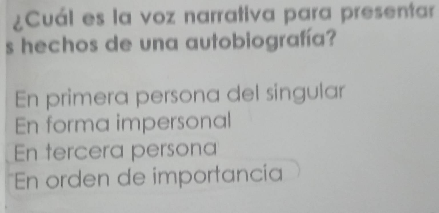 ¿Cuál es la voz narrativa para presentar
s hechos de una autobiografía?
En primera persona del singular
En forma impersonal
En tercera persona
En orden de importancia