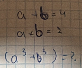 a+b=4
a+b=2
(a^3+b^3)=?