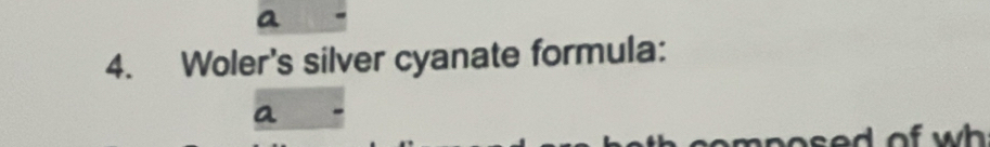 a 
4. Woler's silver cyanate formula: 
a