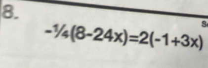 8
-1/4(8-24x)=2(-1+3x)