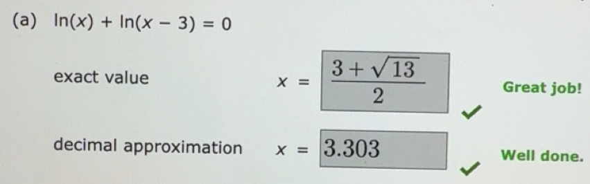 Solved: ln (x)+ln (x-3)=0 exact value x= (3+sqrt(13))/2 Great job ...